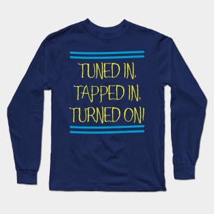 Tuned In, Tapped In, Turned On! Long Sleeve T-Shirt